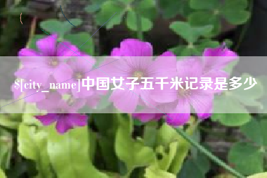 果洛中国女子五千米记录是多少