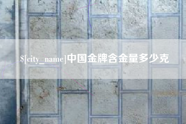 果洛中国金牌含金量多少克