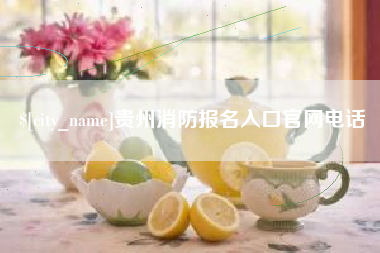 果洛贵州消防报名入口官网电话
