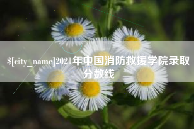 果洛2021年中国消防救援学院录取分数线