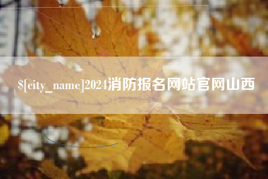 果洛2024消防报名网站官网山西