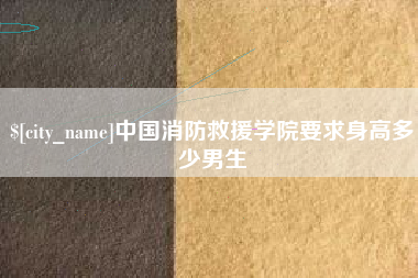 果洛中国消防救援学院要求身高多少男生