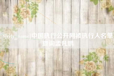 果洛中国执行公开网被执行人名单查询孟凡鹏
