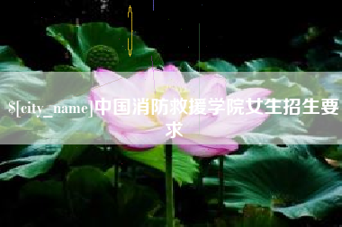 果洛中国消防救援学院女生招生要求