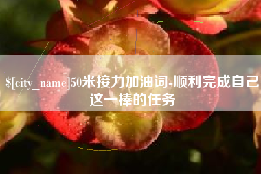 果洛50米接力加油词-顺利完成自己这一棒的任务