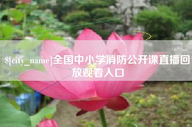 果洛全国中小学消防公开课直播回放观看入口