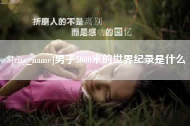 果洛男子5000米的世界纪录是什么