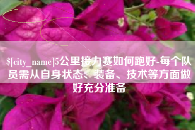 果洛5公里接力赛如何跑好-每个队员需从自身状态、装备、技术等方面做好充分准备