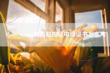 果洛消防监控证中级证书怎么考
