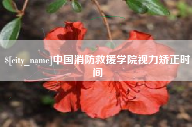 果洛中国消防救援学院视力矫正时间