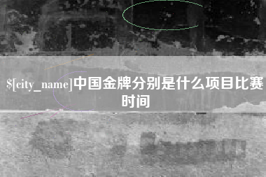 果洛中国金牌分别是什么项目比赛时间